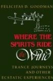 Where the Spirits Ride the Wind Trance Journeys and Other Ecstatic Experiences cover art