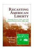 Recasting American Liberty Gender, Race, Law, and the Railroad Revolution, 1865-1920