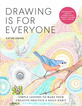 Drawing Is for Everyone Simple Lessons to Make Your Creative Practice a Daily Habit - Explore Infinite Creative Possibilities in Graphite, Colored Pencil, and Ink  9780760370667 Front Cover