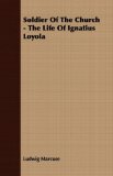 Soldier of the Church - the Life of Ignatius Loyol 2007 9781406770667 Front Cover