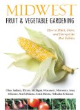Midwest Fruit and Vegetable Gardening Plant, Grow, and Harvest the Best Edibles - Illinois, Indiana, Iowa, Kansas, Michigan, Minnesota, Missouri, Nebraska, North Dakota, Ohio, South Dakota, and Wisconsin  9781591865667 Front Cover