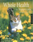 Whole Health for Happy Cats A Guide to Keeping Your Cat Naturally Healthy, Happy, and Well-Fed 2006 9781592532667 Front Cover