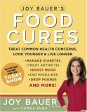 Joy Bauer's Food Cures Treat Common Health Concerns, Look Younger and Live Longer  9781594864667 Front Cover