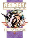 Dan Dare: Pilot of the Future: Trip to Trouble 2011 9781848563667 Front Cover