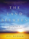 Land Between Finding God in Difficult Transitions 2012 9780310318668 Front Cover