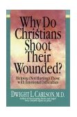 Why Do Christians Shoot Their Wounded? Helping (Not Hurting) Those with Emotional Difficulties cover art