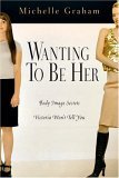 Wanting to Be Her Body Image Secrets Victoria Won't Tell You  9780830832668 Front Cover