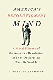 America's Revolutionary Mind A Moral History of the American Revolution and the Declaration That Defined It  9781641770668 Front Cover