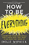 How to Be Everything A Guide for Those Who (Still) Don't Know What They Want to Be When They Grow Up  9780062566669 Front Cover