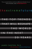Extreme Future The Top Trends That Will Reshape the World in the Next 20 Years 2007 9780452288669 Front Cover