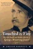 Touched by Fire The Life, Death, and Mythic Afterlife of George Armstrong Custer cover art