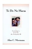 To Do No Harm Learning to Care for the Seriously Ill 1999 9781573926669 Front Cover