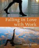 Falling in Love with Work A Practical Guide to Igniting Your Passion for Your Career 2011 9781604945669 Front Cover