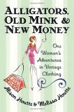 Alligators, Old Mink and New Money One Woman's Adventures in Vintage Clothing 2005 9780060786670 Front Cover
