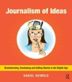 Journalism of Ideas Brainstorming, Developing, and Selling Stories in the Digital Age cover art