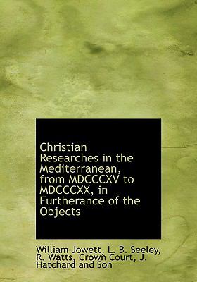 Christian Researches in the Mediterranean, from Mdcccxv to Mdcccxx, in Furtherance of the Objects 2010 9781140540670 Front Cover