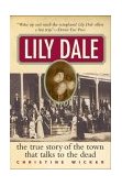 Lily Dale The True Story of the Town That Talks to the Dead 2004 9780060086671 Front Cover