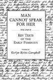 Man Cannot Speak for Her Volume II; Key Texts of the Early Feminists cover art