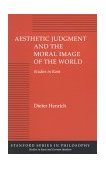 Aesthetic Judgment and the Moral Image of the World Studies in Kant 1994 9780804723671 Front Cover