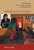 Liberalization's Children Gender, Youth, and Consumer Citizenship in Globalizing India cover art