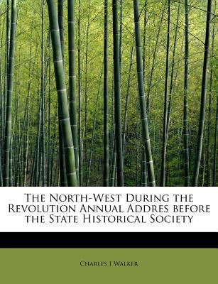 North-West During the Revolution Annual Addres Before the State Historical Society 2009 9781115934671 Front Cover