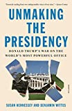 Unmaking the Presidency Donald Trump's War on the World's Most Powerful Office  9781250785671 Front Cover