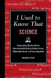 I Used to Know That Science - Fascinating Truths about How Animals Evolve, Plants Grow, Molecules Bond, and Stars Explode 2012 9781606524671 Front Cover