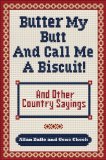 Butter My Butt and Call Me a Biscuit And Other Country Sayings, Say-Sos, Hoots, and Hollers 2009 9780740785672 Front Cover