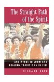 Straight Path of the Spirit Ancestral Wisdom and Healing Traditions in Fiji 1999 9780892817672 Front Cover