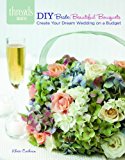 DIY Bride: Beautiful Bouquets Create Your Dream Wedding on a Budget 2012 9781621137672 Front Cover
