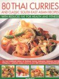 80 Thai Curries and Classic South-East Asian Recipes with Reduced Fat for Health and Fitness The Best Traditional Dishes of Thailand, Burma, Indonesia, Malaysia and the Philippines - Authentic Recipes Shown in over 360 Mouthwatering Photographs 2008 9781844763672 Front Cover