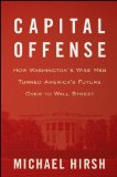 Capital Offense How Washington's Wise Men Turned America's Future over to Wall Street cover art