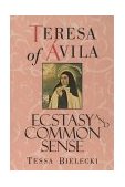 Teresa of Avila Ecstasy and Common Sense 1996 9781570621673 Front Cover