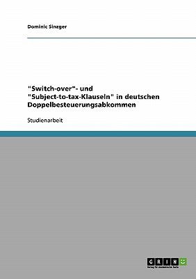 'Switch-over'- und 'Subject-to-tax-Klauseln' in deutschen Doppelbesteuerungsabkommen 2007 9783638662673 Front Cover