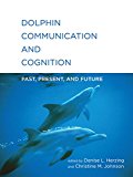 Dolphin Communication and Cognition Past, Present, and Future  9780262029674 Front Cover