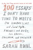100 Essays I Don't Have Time to Write On Umbrellas and Sword Fights, Parades and Dogs, Fire Alarms, Children, and Theater  9780374535674 Front Cover