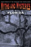 Myths and Mysteries of Florida True Stories of the Unsolved and Unexplained 2012 9780762769674 Front Cover