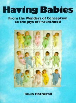 Having Babies From the Wonders of Conception to the Joys of Parenthood  9780895292674 Front Cover