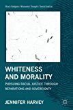 Whiteness and Morality Pursuing Racial Justice Through Reparations and Sovereignty 2012 9781137263674 Front Cover