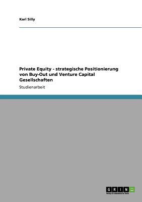 Private Equity - Strategische Positionierung Von Buy-Out und Venture Capital Gesellschaften 2011 9783640842674 Front Cover