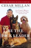 Be the Pack Leader Use Cesar's Way to Transform Your Dog ... and Your Life cover art