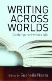 Writing Across Worlds Contemporary Writers Talk 2004 9780415345675 Front Cover