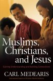 Muslims, Christians, and Jesus Gaining Understanding and Building Relationships cover art