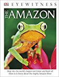 DK Eyewitness Books the Amazon Step into the World's Largest Rainforest and Learn All There Is to Know about Th 2015 9781465435675 Front Cover