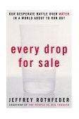 Every Drop for Sale Our Desperate Battle over Water in a World about to Run Out 2004 9781585423675 Front Cover