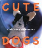 Cute Dogs: Craft Your Own Pooches 2009 9781934287675 Front Cover