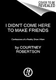 I Didn't Come Here to Make Friends Confessions of a Reality Show Villain  9780062326676 Front Cover