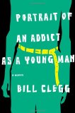 Portrait of an Addict as a Young Man A Memoir  9780316054676 Front Cover