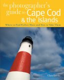 Photographer's Guide to Cape Cod and the Islands Where to Find the Perfect Shots and How to Take Them 2007 9780881507676 Front Cover