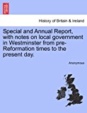 Special and Annual Report, with Notes on Local Government in Westminster from Pre-Reformation Times to the Present Day 2011 9781241320676 Front Cover